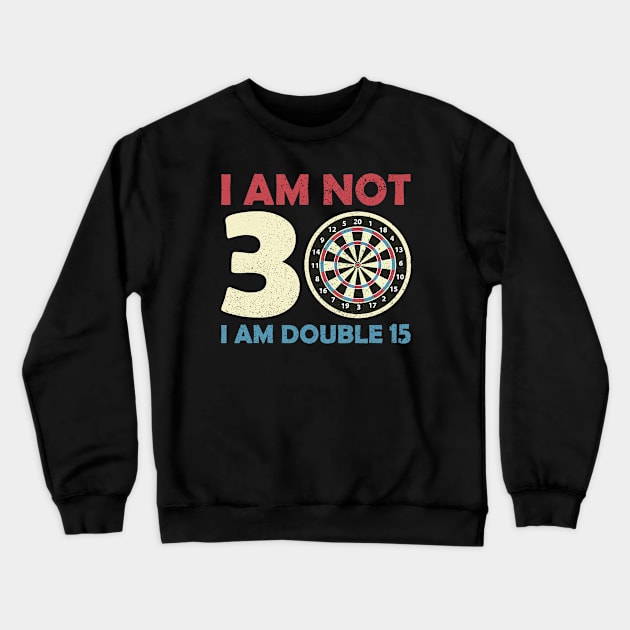 I Am Not 30 Double 15 I 30th Birthday Tops Dart Crewneck Sweatshirt by az_Designs